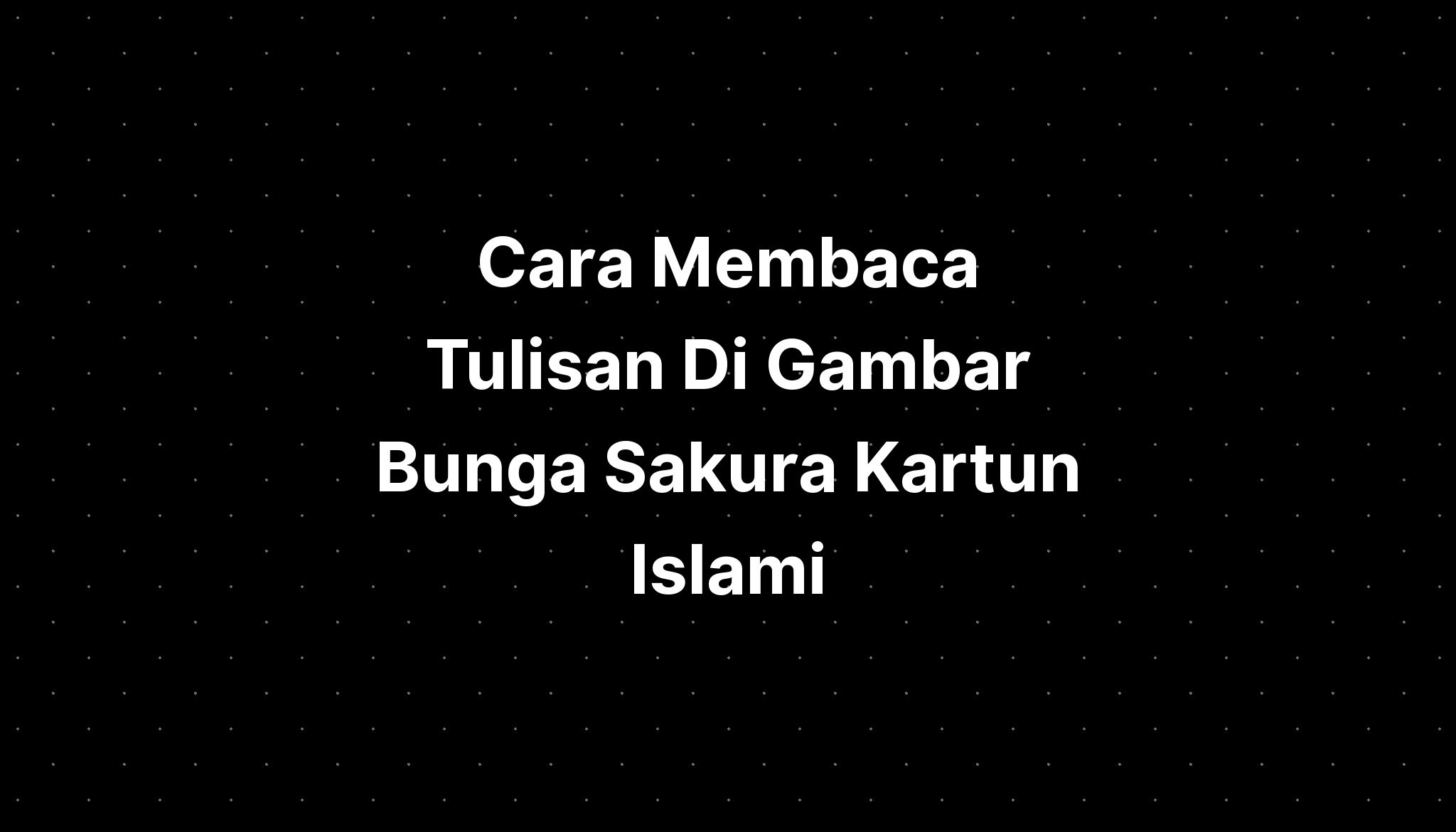 Cara Membaca Tulisan Di Gambar Bunga Sakura Kartun Islami Imagesee